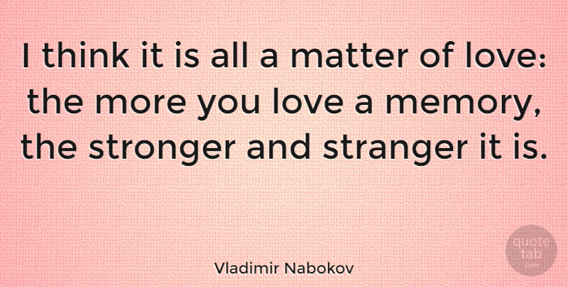 Vladimir Nabokov Quote About Love, Memories, Thinking: I Think It Is All...
