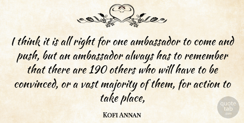 Kofi Annan Quote About Action, Ambassador, Majority, Others, Remember: I Think It Is All...