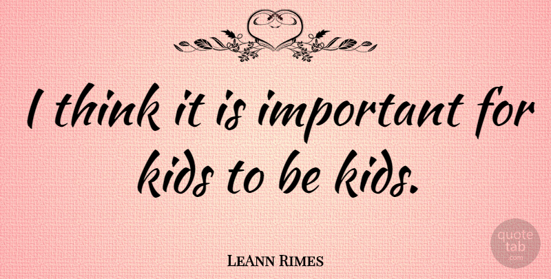 LeAnn Rimes Quote About Kids: I Think It Is Important...