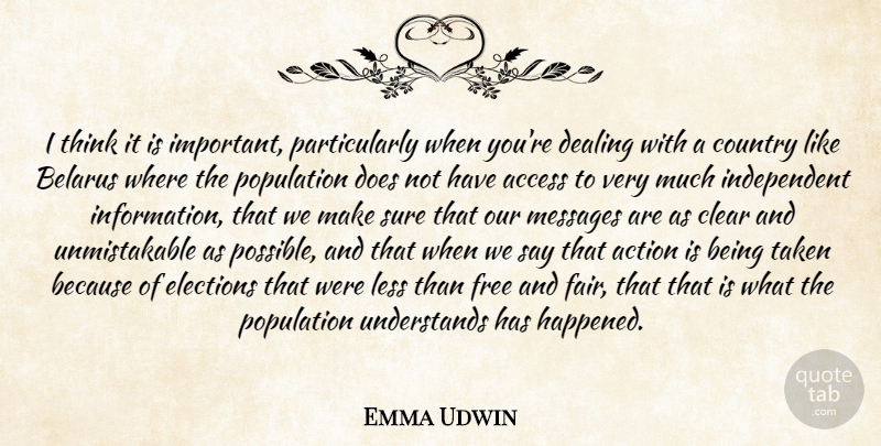 Emma Udwin Quote About Access, Action, Clear, Country, Dealing: I Think It Is Important...