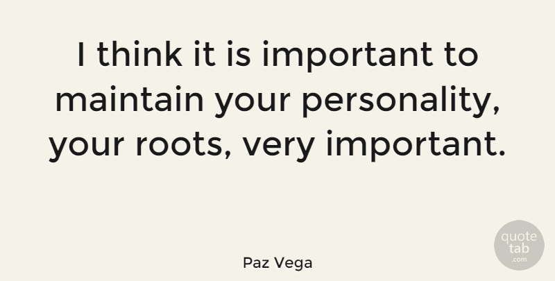 Paz Vega Quote About Thinking, Roots, Personality: I Think It Is Important...