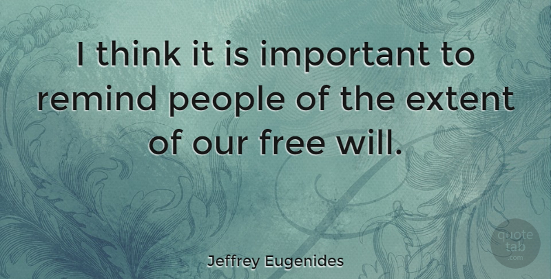 Jeffrey Eugenides Quote About Thinking, People, Important: I Think It Is Important...