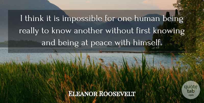 Eleanor Roosevelt Quote About Thinking, Knowing, Being Real: I Think It Is Impossible...