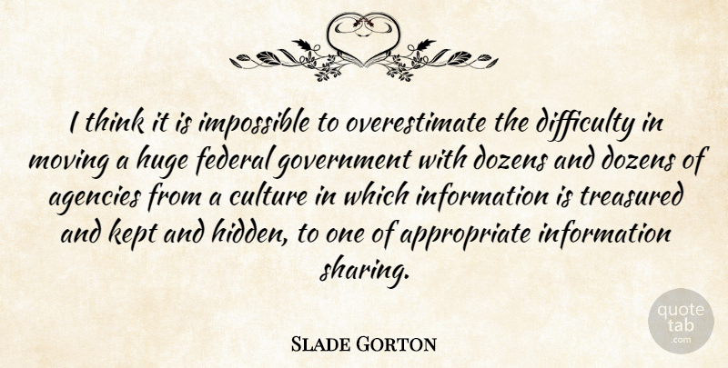 Slade Gorton Quote About Agencies, Culture, Difficulty, Dozens, Federal: I Think It Is Impossible...