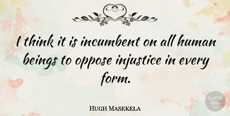 Hugh Masekela Quote About Thinking, Injustice, Form: I Think It Is Incumbent...