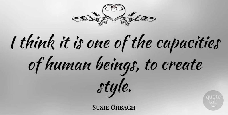 Susie Orbach Quote About Thinking, Style, Capacity: I Think It Is One...