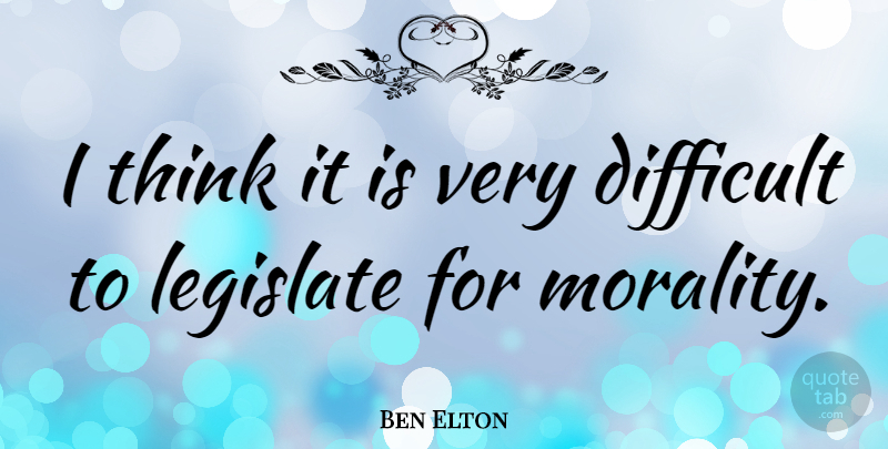 Ben Elton Quote About Thinking, Morality, Difficult: I Think It Is Very...