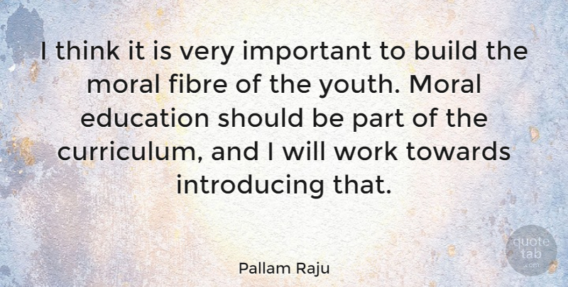 Pallam Raju Quote About Build, Education, Moral, Towards, Work: I Think It Is Very...
