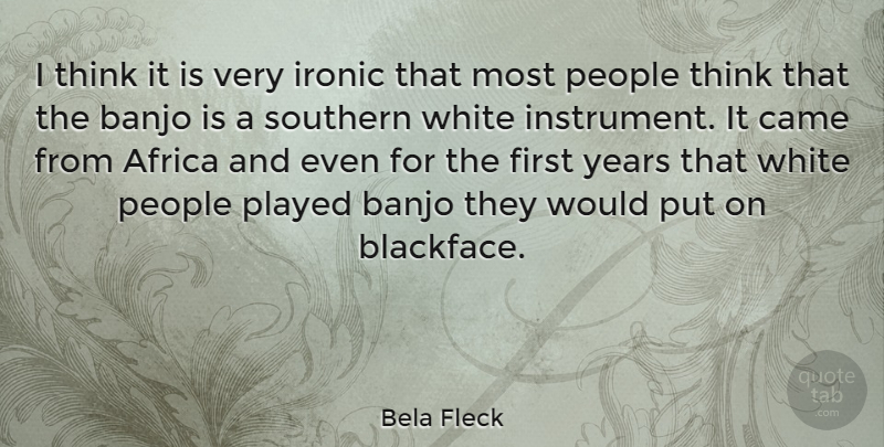 Bela Fleck Quote About Thinking, Years, White: I Think It Is Very...