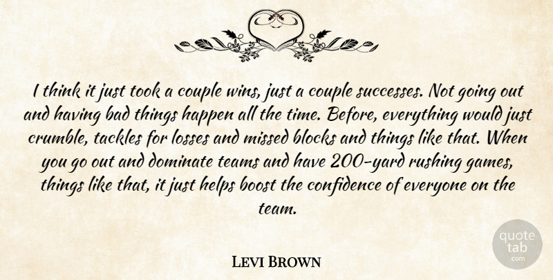 Levi Brown Quote About Bad, Blocks, Boost, Confidence, Couple: I Think It Just Took...
