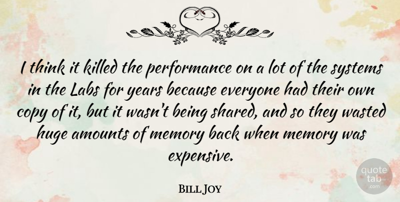 Bill Joy Quote About Huge, Labs, Performance, Systems: I Think It Killed The...