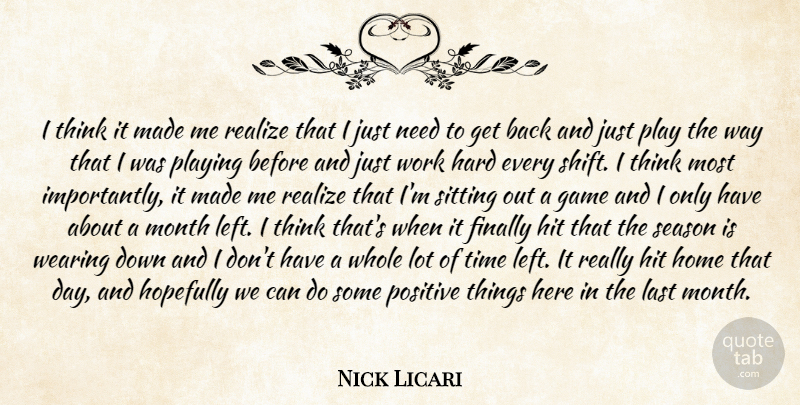 Nick Licari Quote About Finally, Game, Hard, Hit, Home: I Think It Made Me...