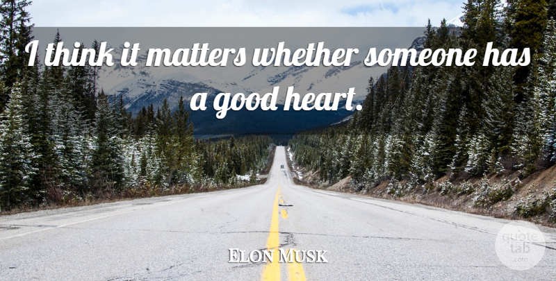 Elon Musk Quote About Heart, Thinking, Matter: I Think It Matters Whether...