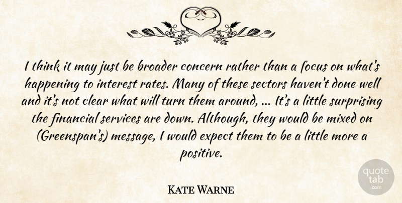 Kate Warne Quote About Broader, Clear, Concern, Expect, Financial: I Think It May Just...
