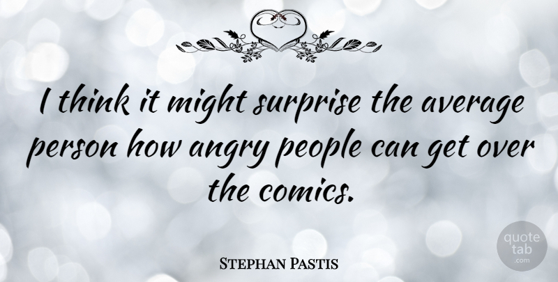 Stephan Pastis Quote About Might, People: I Think It Might Surprise...