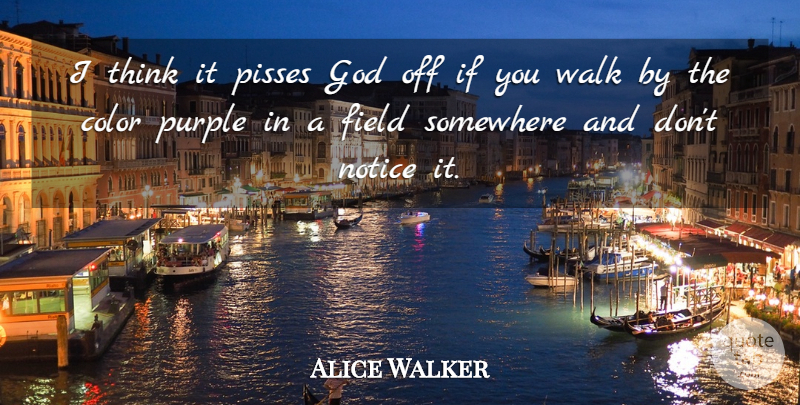 Alice Walker Quote About Inspiring, God, Religious: I Think It Pisses God...