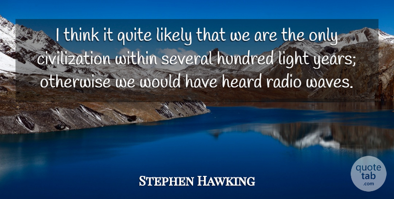 Stephen Hawking Quote About Civilization, Heard, Hundred, Likely, Otherwise: I Think It Quite Likely...