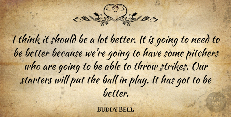 Buddy Bell Quote About Ball, Pitchers, Starters, Throw: I Think It Should Be...