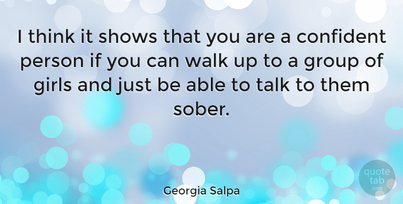 Georgia Salpa Quote About Girl, Thinking, Able: I Think It Shows That...