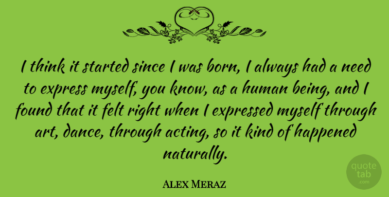 Alex Meraz Quote About Art, Thinking, Acting: I Think It Started Since...