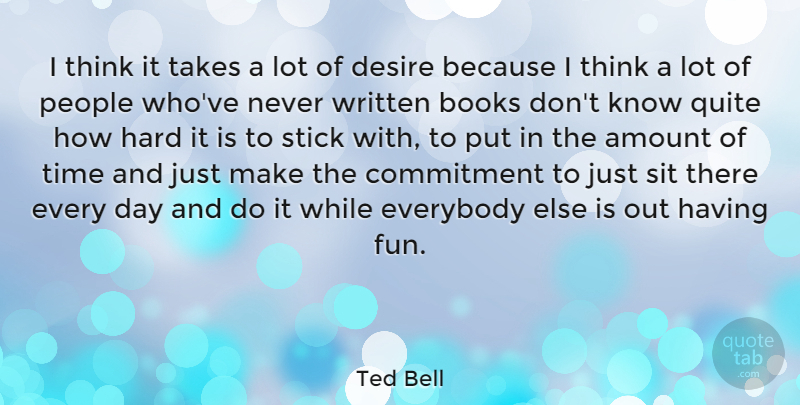 Ted Bell Quote About Fun, Book, Commitment: I Think It Takes A...