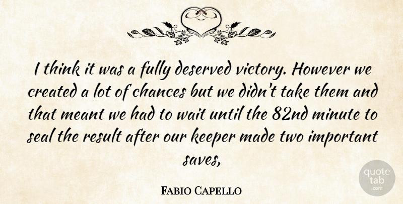 Fabio Capello Quote About Chances, Created, Deserved, Fully, However: I Think It Was A...