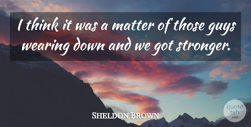 Sheldon Brown Quote About Guys, Matter, Wearing: I Think It Was A...