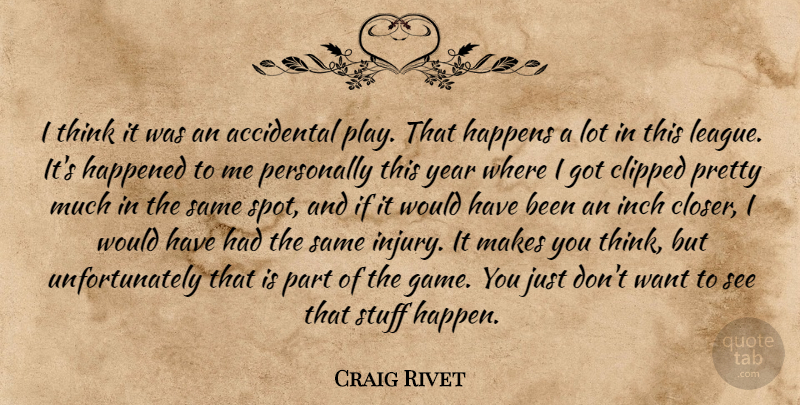 Craig Rivet Quote About Accidental, Happened, Happens, Inch, Personally: I Think It Was An...