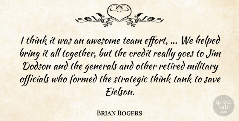 Brian Rogers Quote About Awesome, Bring, Credit, Formed, Generals: I Think It Was An...