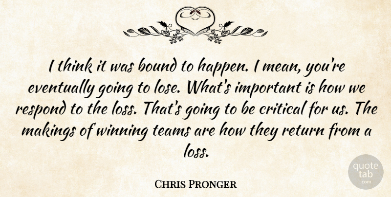 Chris Pronger Quote About Bound, Critical, Eventually, Respond, Return: I Think It Was Bound...