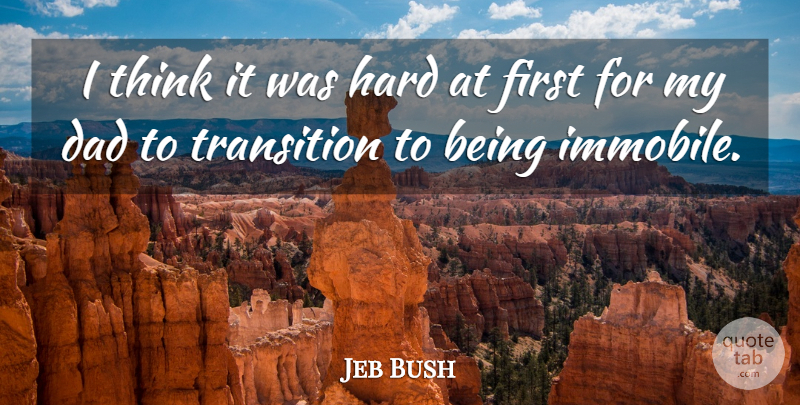 Jeb Bush Quote About Dad, Hard: I Think It Was Hard...