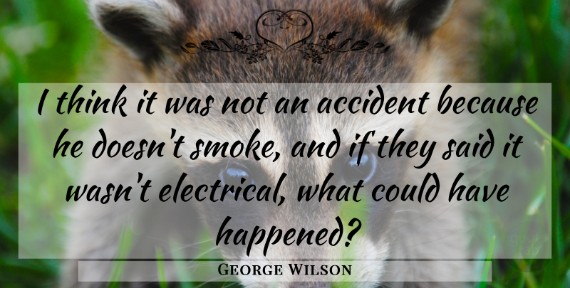 George Wilson Quote About Accident: I Think It Was Not...