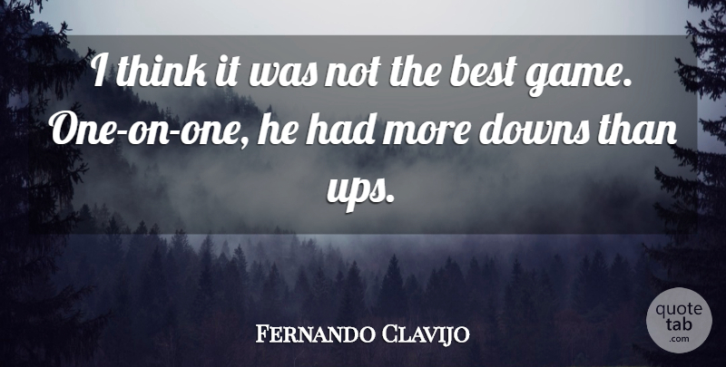 Fernando Clavijo Quote About Best, Downs: I Think It Was Not...