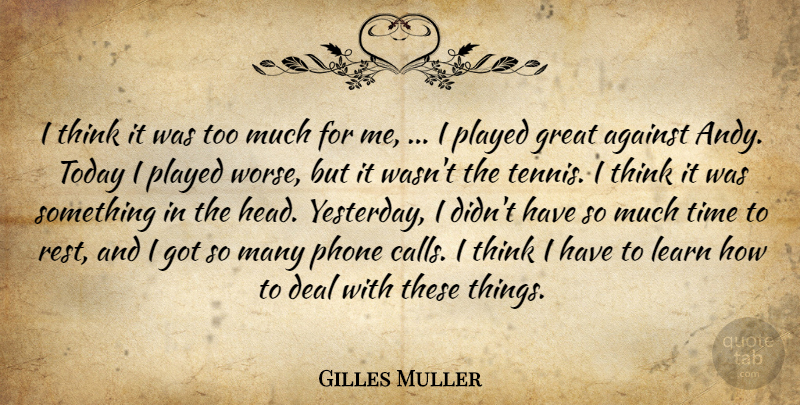 Gilles Muller Quote About Against, Deal, Great, Learn, Phone: I Think It Was Too...