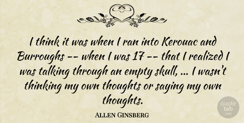 Allen Ginsberg Quote About Empty, Ran, Realized, Saying, Talking: I Think It Was When...