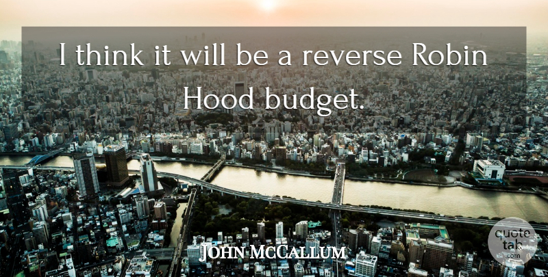 John McCallum Quote About Hood, Reverse, Robin: I Think It Will Be...