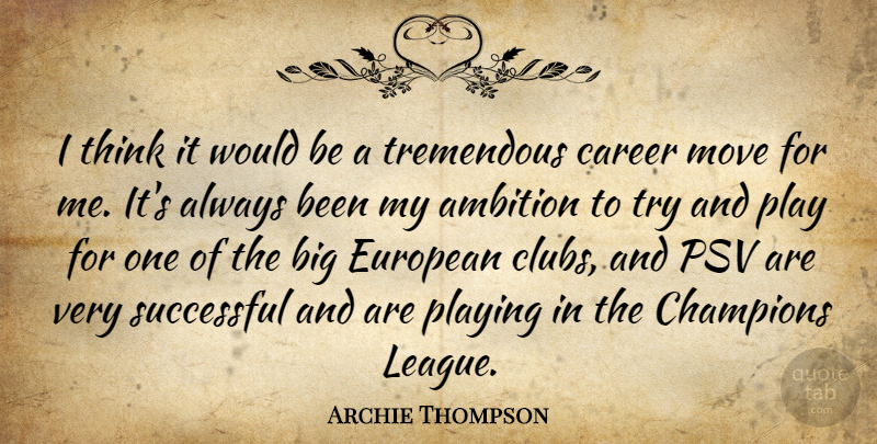 Archie Thompson Quote About Ambition, Career, Champions, European, Move: I Think It Would Be...
