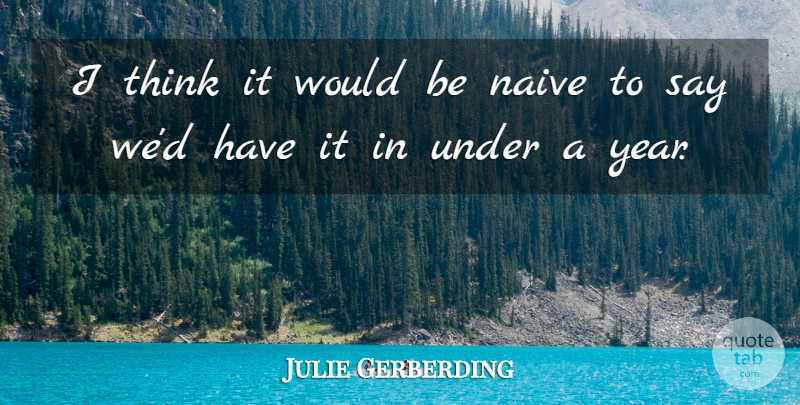 Julie Gerberding Quote About Naive: I Think It Would Be...