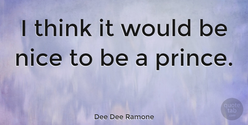 Dee Dee Ramone Quote About Nice, Thinking, Would Be: I Think It Would Be...