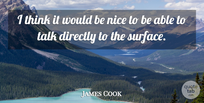James Cook Quote About Directly, Nice, Talk: I Think It Would Be...