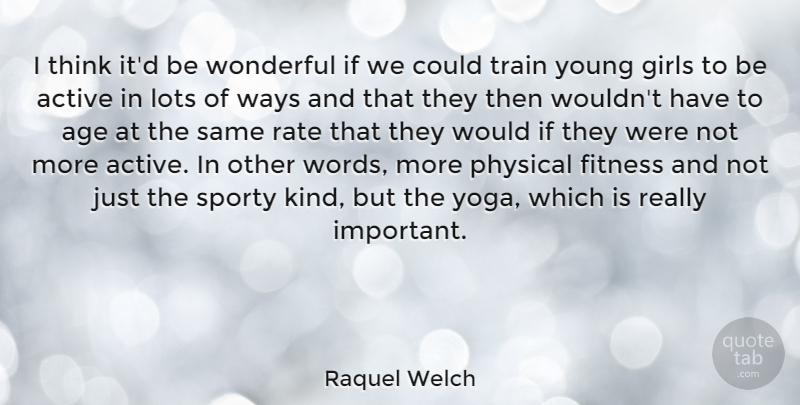 Raquel Welch Quote About Active, Age, Fitness, Girls, Lots: I Think Itd Be Wonderful...