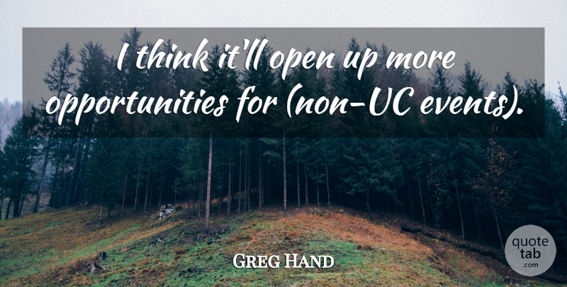Greg Hand Quote About Events, Open: I Think Itll Open Up...