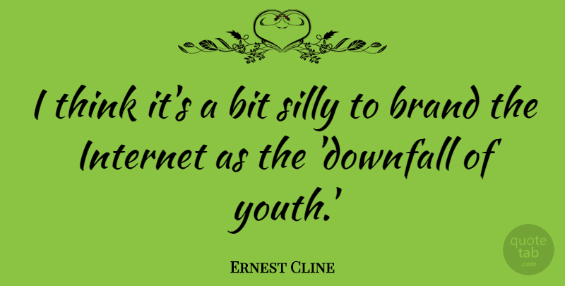 Ernest Cline Quote About Silly, Thinking, Youth: I Think Its A Bit...