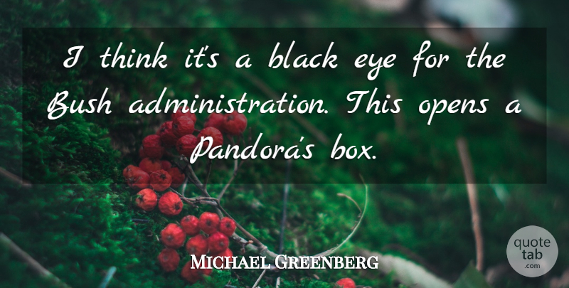 Michael Greenberg Quote About Black, Bush, Eye, Opens: I Think Its A Black...