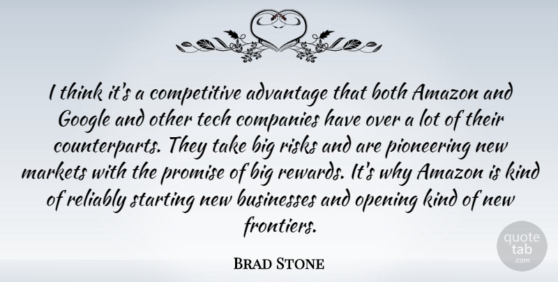 Brad Stone Quote About Advantage, Amazon, Both, Businesses, Companies: I Think Its A Competitive...