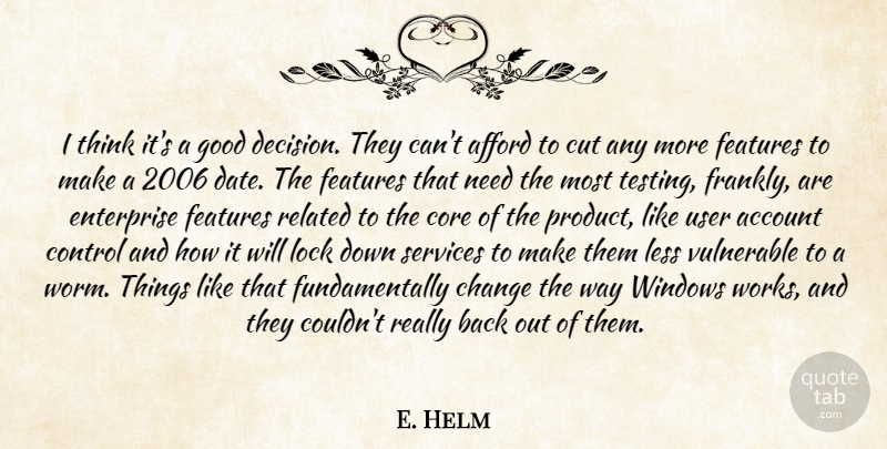 E. Helm Quote About Account, Afford, Change, Control, Core: I Think Its A Good...