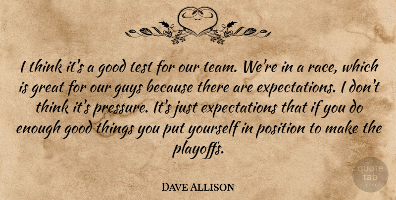Dave Allison Quote About Good, Great, Guys, Position, Test: I Think Its A Good...