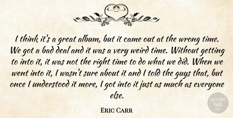 Eric Carr Quote About Bad, Came, Deal, Great, Guys: I Think Its A Great...