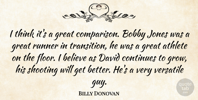 Billy Donovan Quote About Athlete, Athletics, Believe, Bobby, Continues: I Think Its A Great...