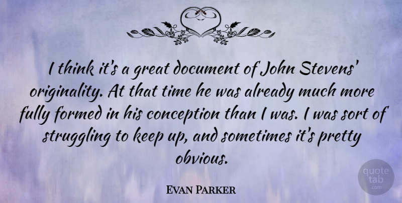 Evan Parker Quote About Conception, Document, Formed, Fully, Great: I Think Its A Great...